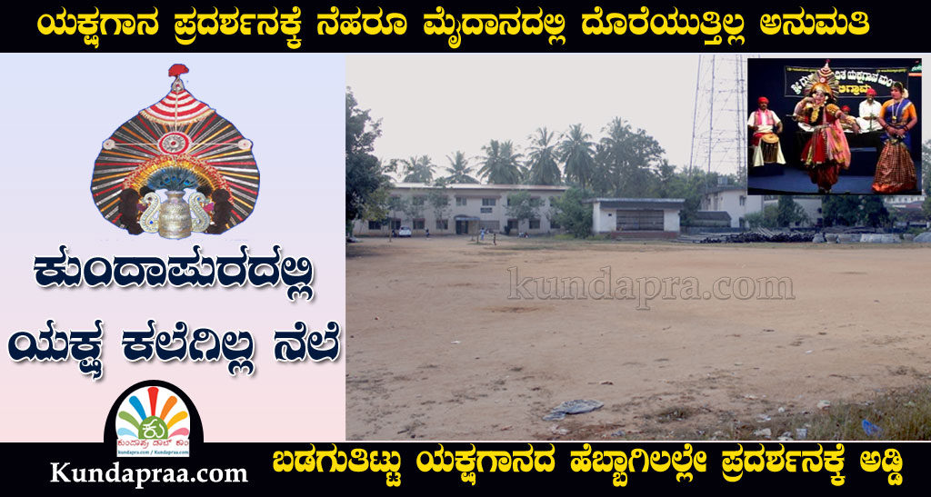 ಕುಂದಾಪುರದಲ್ಲಿಯೇ ಯಕ್ಷ ಕಲೆಗಿಲ್ಲ ನೆಲೆ. ನೆಹರೂ ಮೈದಾನದಲ್ಲಿ ಪ್ರದರ್ಶನಕ್ಕಿಲ್ಲ ಅವಕಾಶ