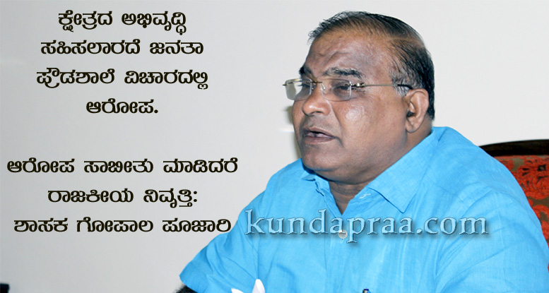ಆರೋಪ ಸಾಬೀತು ಮಾಡಿದರೆ ರಾಜಕೀಯ ನಿವೃತ್ತಿ: ಶಾಸಕ ಗೋಪಾಲ ಪೂಜಾರಿ