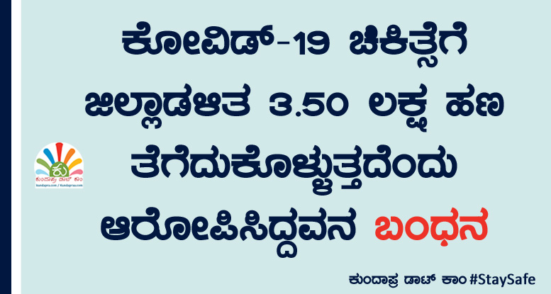 ಕೋವಿಡ್-19 ಚಿಕಿತ್ಸೆಗೆ ಜಿಲ್ಲಾಡಳಿತ ಹಣ ಪಡೆಯುತ್ತಿದೆ ಎಂದು ಆರೋಪಿಸಿದ್ದವನ ಬಂಧನ