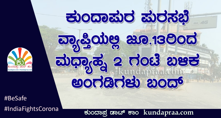 ಕುಂದಾಪುರ ಪುರಸಭಾ ವ್ಯಾಪ್ತಿಯಲ್ಲಿ ಜು.13ರಿಂದ ಮಧ್ಯಾಹ್ನ 2 ಗಂಟೆಯವರೆಗೆ ಮಾತ್ರ ವ್ಯಾಪಾರ