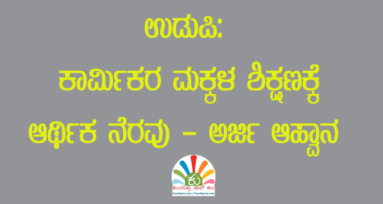 ಉಡುಪಿ: ಕಾರ್ಮಿಕರ ಮಕ್ಕಳ ಶಿಕ್ಷಣಕ್ಕೆ ಆರ್ಥಿಕ ನೆರವು – ಅರ್ಜಿ ಆಹ್ವಾನ