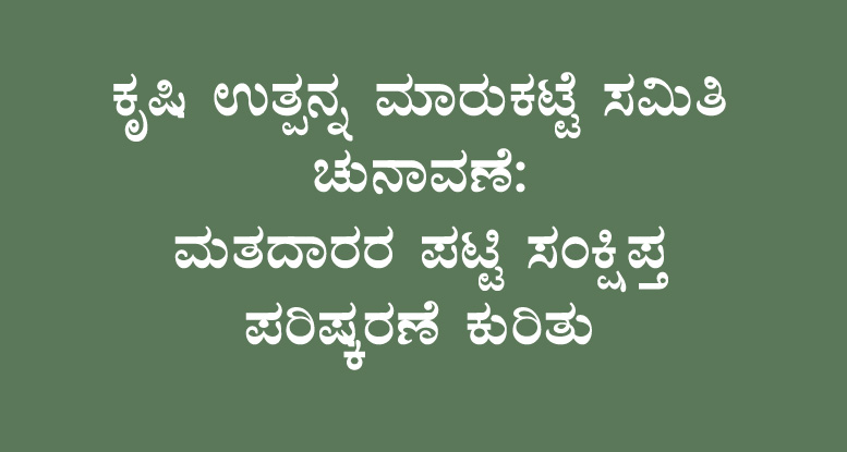 ಕೃಷಿ ಉತ್ಪನ್ನ ಮಾರುಕಟ್ಟೆ ಸಮಿತಿ ಚುನಾವಣೆ: ಮತದಾರರ ಪಟ್ಟಿ ಸಂಕ್ಷಿಪ್ತ ಪರಿಷ್ಕರಣೆ ಕುರಿತು