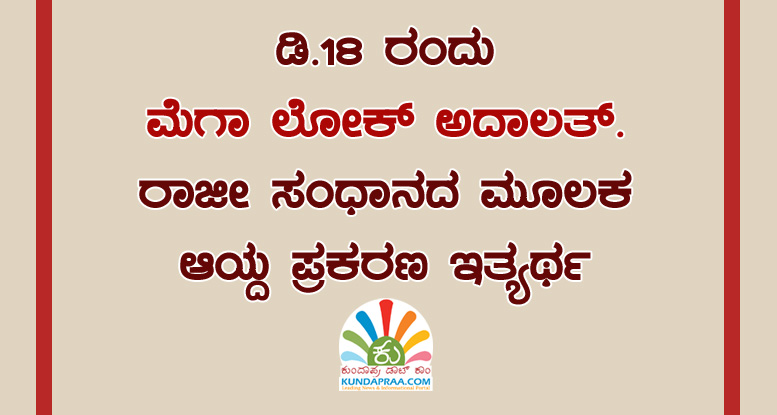 ಡಿ.18ರಂದು ಮೆಗಾ ಲೋಕ್ ಅದಾಲತ್, ರಾಜೀ ಸಂಧಾನದ ಮೂಲಕ ಆಯ್ದ ಪ್ರಕರಣ ಇತ್ಯರ್ಥ