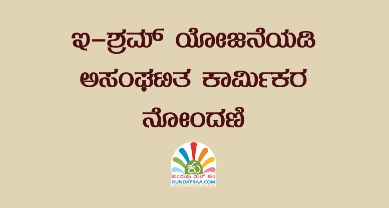ಇ-ಶ್ರಮ್ ಯೋಜನೆಯಡಿ ಅಸಂಘಟಿತ ಕಾರ್ಮಿಕರ ನೋಂದಣಿ