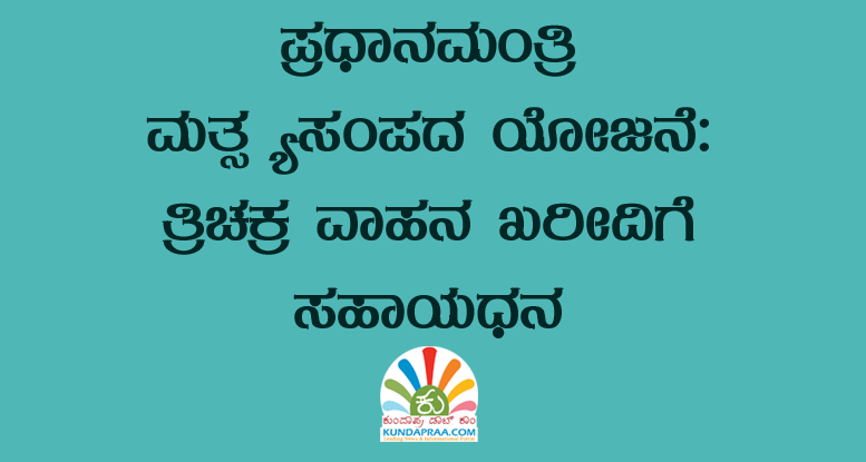 ಪ್ರಧಾನಮಂತ್ರಿ ಮತ್ಸ್ಯಸಂಪದ ಯೋಜನೆ: ತ್ರಿಚಕ್ರ ವಾಹನ ಖರೀದಿಗೆ ಸಹಾಯಧನ