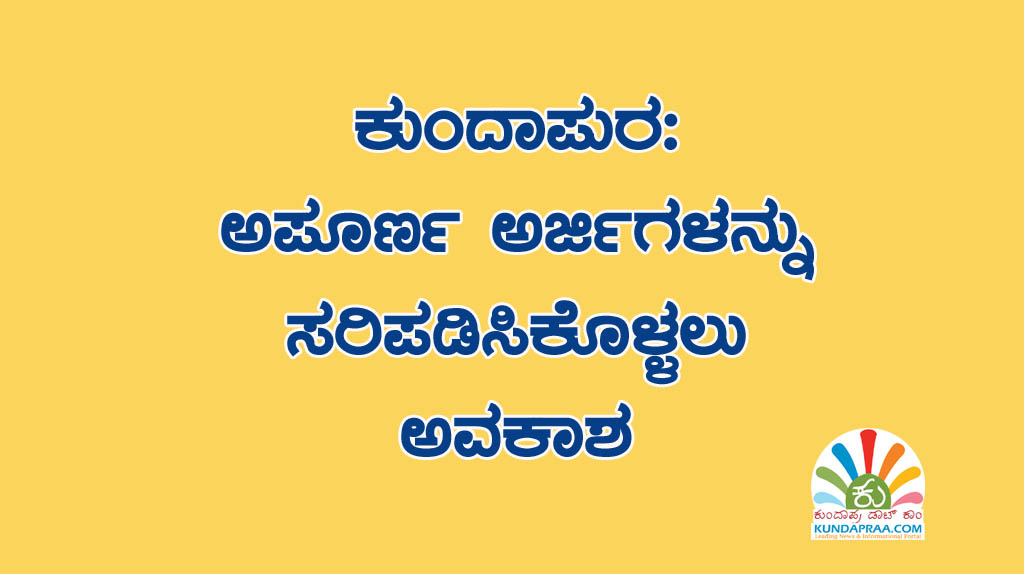 ಕುಂದಾಪುರ: ಅಪೂರ್ಣ ಅರ್ಜಿಗಳನ್ನು ಸರಿಪಡಿಸಿಕೊಳ್ಳಲು ಅವಕಾಶ