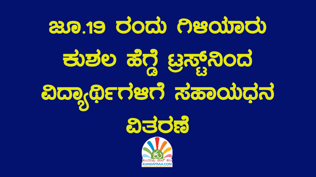 ಜೂ.19 ರಂದು ಗಿಳಿಯಾರು ಕುಶಲ ಹೆಗ್ಡೆ ಟ್ರಸ್ಟ್ನಿಂದ ವಿದ್ಯಾರ್ಥಿಗಳಿಗೆ ಸಹಾಯಧನ ವಿತರಣೆ