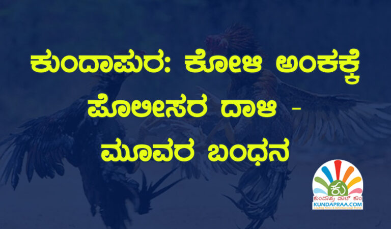 ಕುಂದಾಪುರ: ಕೋಳಿ ಅಂಕಕ್ಕೆ ಪೊಲೀಸರ ದಾಳಿ – ಮೂವರ ಬಂಧನ