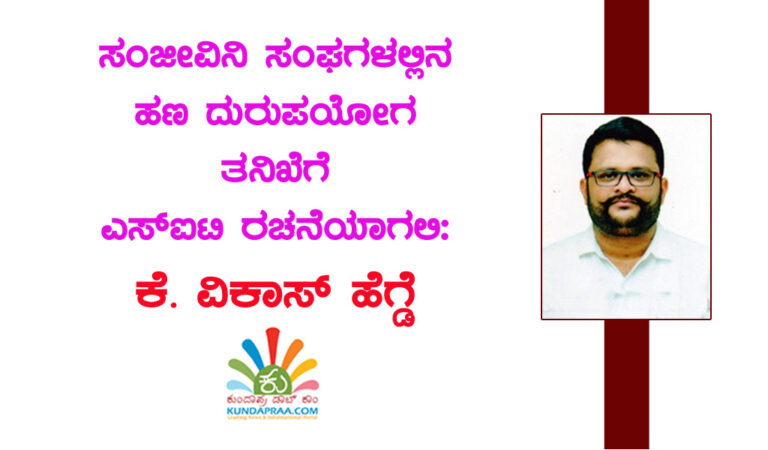 ಸಂಜೀವಿನಿ ಸಂಘಗಳಲ್ಲಿನ ಹಣ ದುರುಪಯೋಗ ತನಿಖೆಗೆ ಎಸ್ಐಟಿ ರಚನೆಯಾಗಲಿ: ಕೆ. ವಿಕಾಸ್ ಹೆಗ್ಡೆ